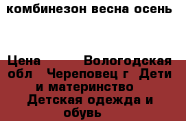 комбинезон весна-осень  › Цена ­ 700 - Вологодская обл., Череповец г. Дети и материнство » Детская одежда и обувь   